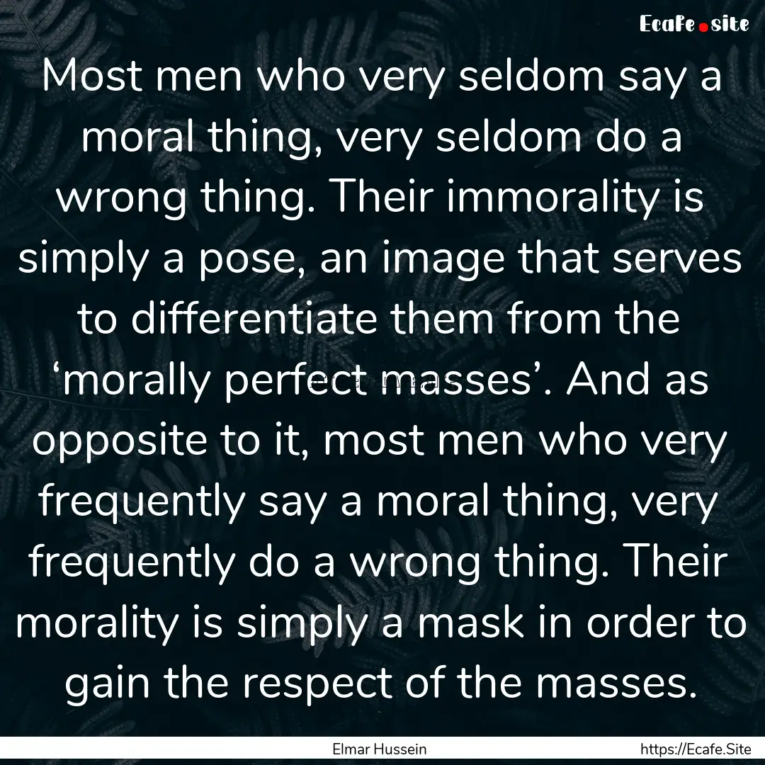 Most men who very seldom say a moral thing,.... : Quote by Elmar Hussein