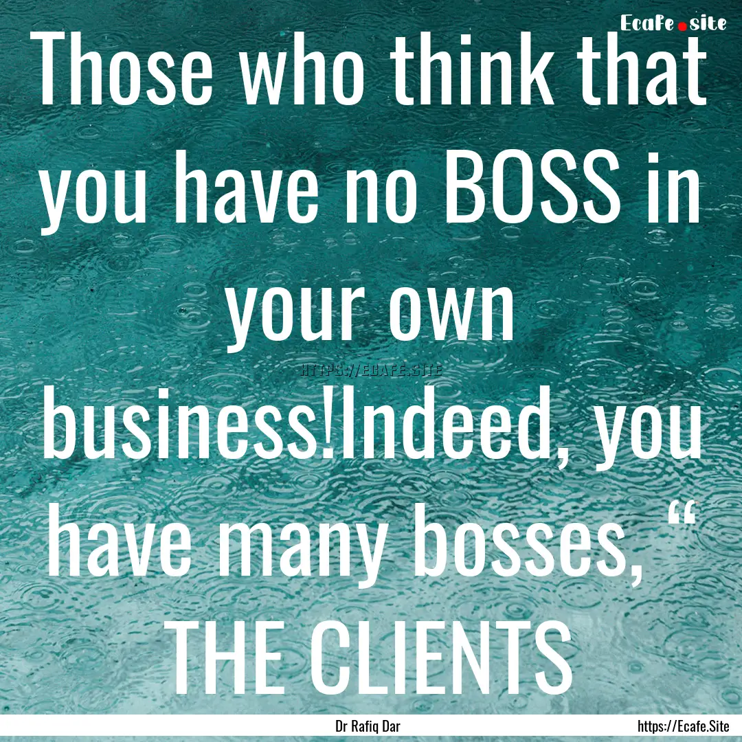 Those who think that you have no BOSS in.... : Quote by Dr Rafiq Dar