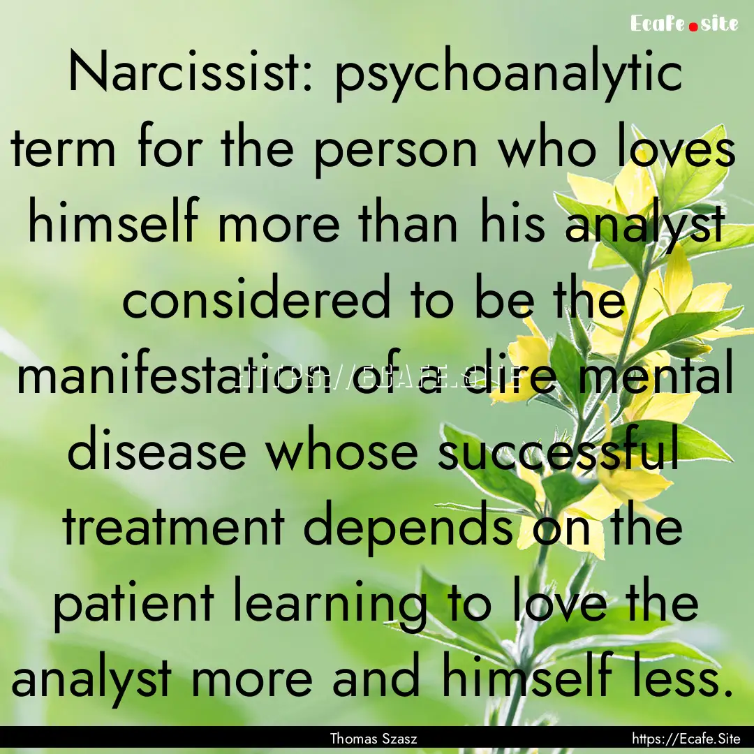 Narcissist: psychoanalytic term for the person.... : Quote by Thomas Szasz