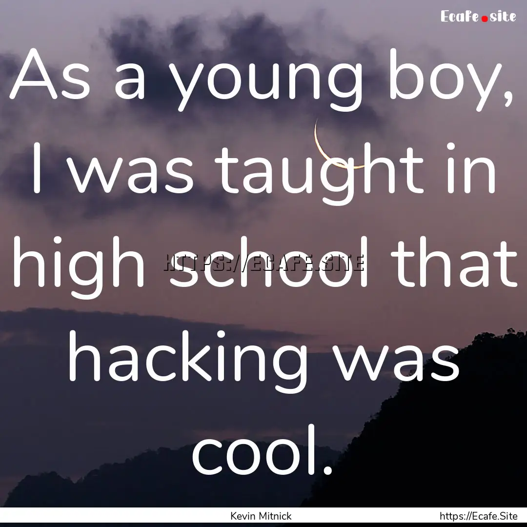 As a young boy, I was taught in high school.... : Quote by Kevin Mitnick