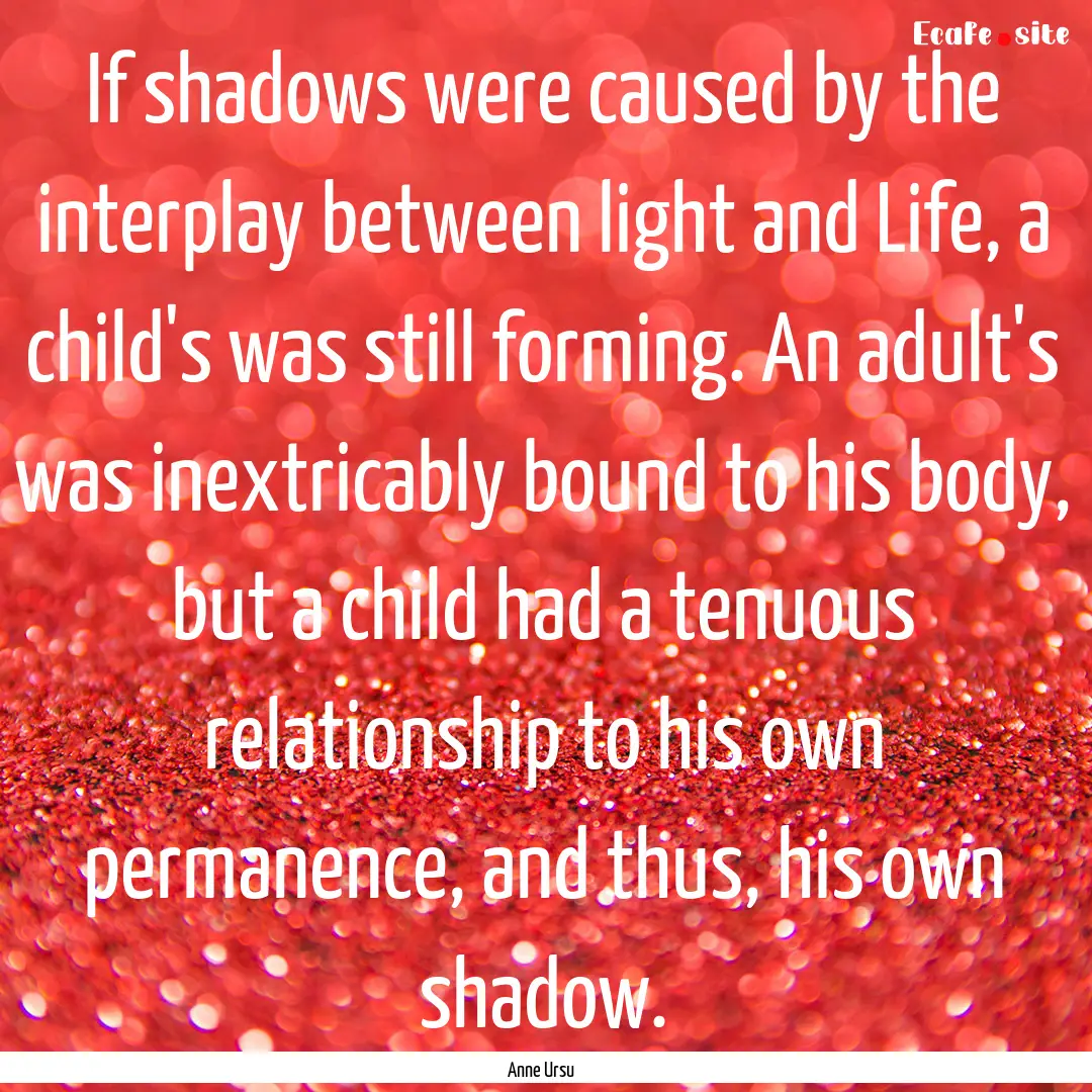 If shadows were caused by the interplay between.... : Quote by Anne Ursu