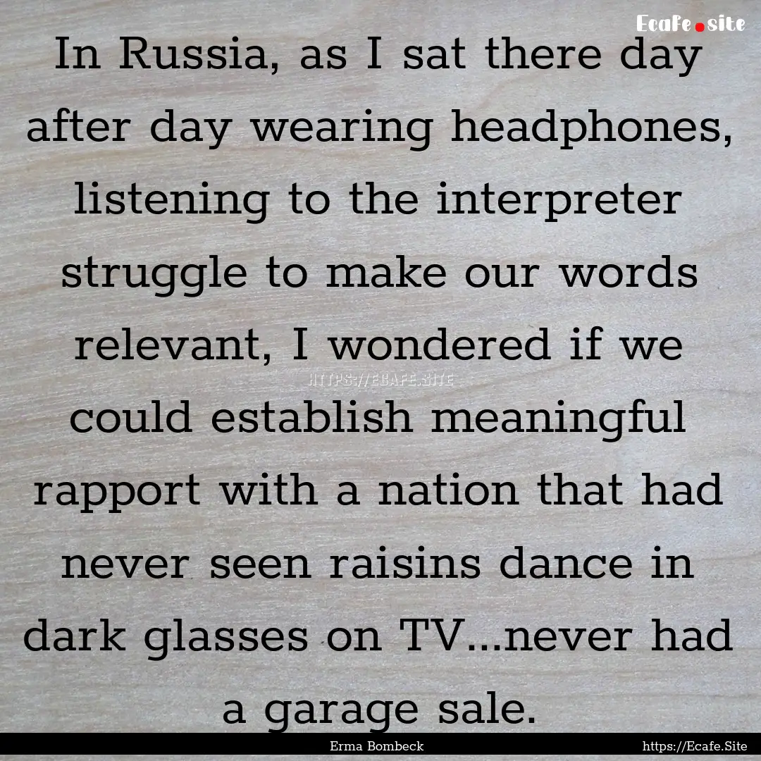 In Russia, as I sat there day after day wearing.... : Quote by Erma Bombeck