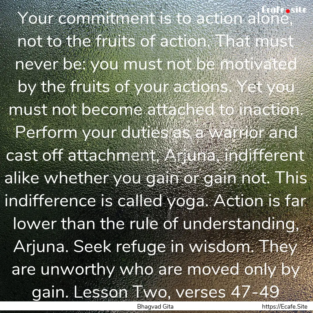 Your commitment is to action alone, not to.... : Quote by Bhagvad Gita