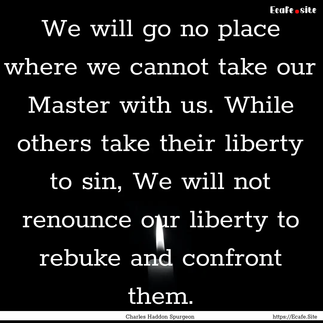 We will go no place where we cannot take.... : Quote by Charles Haddon Spurgeon