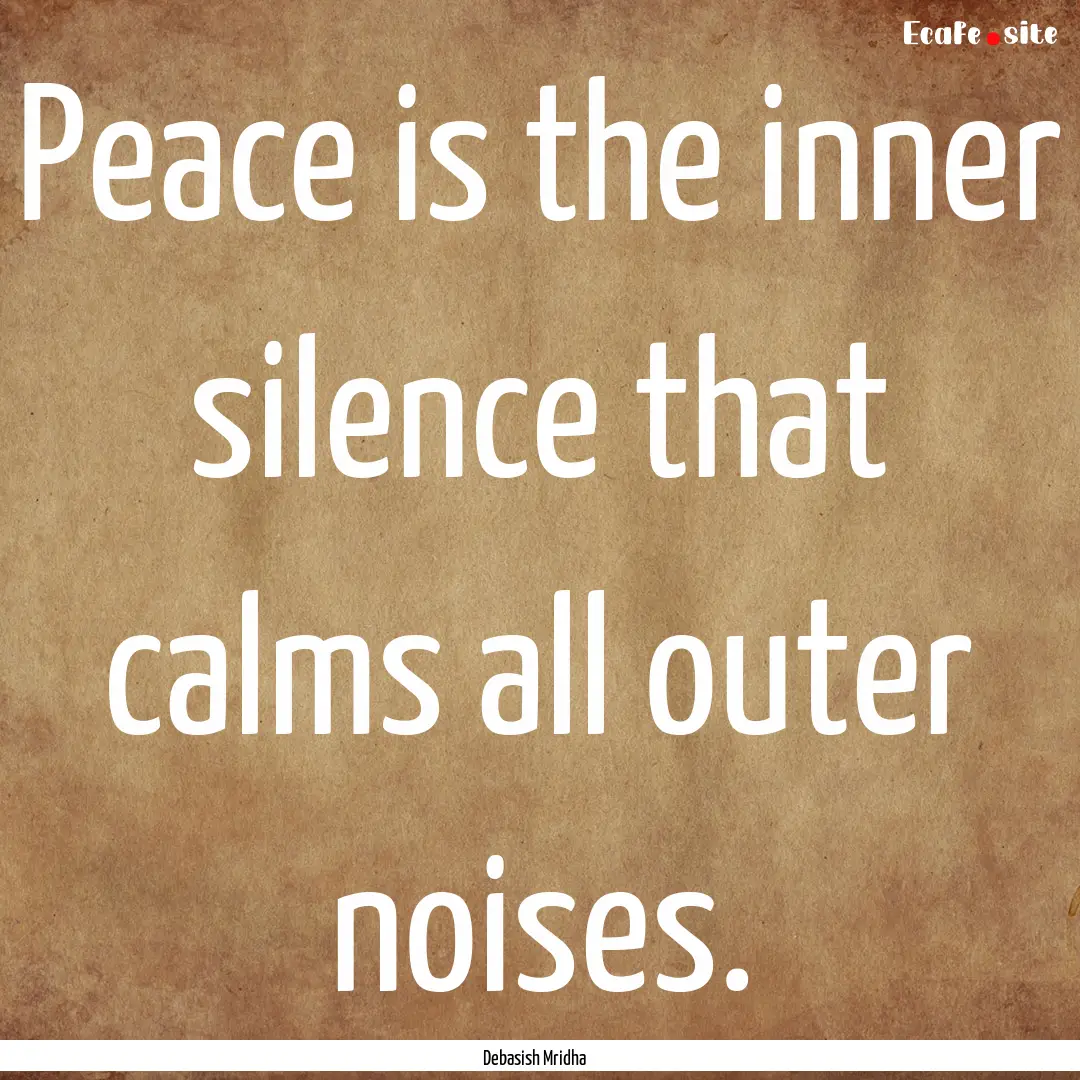 Peace is the inner silence that calms all.... : Quote by Debasish Mridha