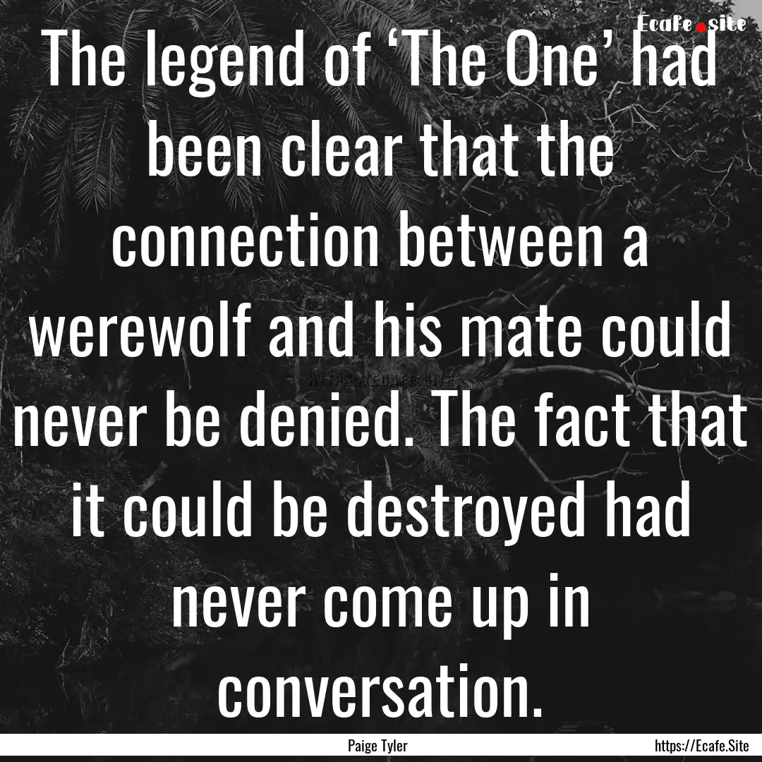 The legend of ‘The One’ had been clear.... : Quote by Paige Tyler