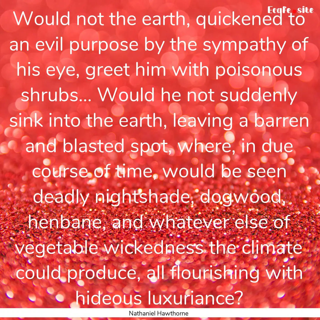 Would not the earth, quickened to an evil.... : Quote by Nathaniel Hawthorne