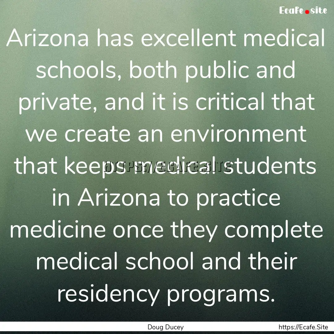 Arizona has excellent medical schools, both.... : Quote by Doug Ducey