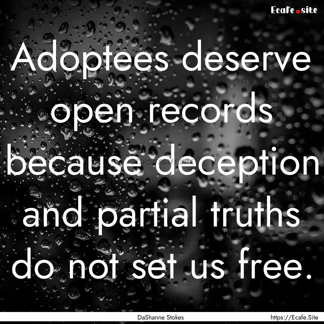 Adoptees deserve open records because deception.... : Quote by DaShanne Stokes