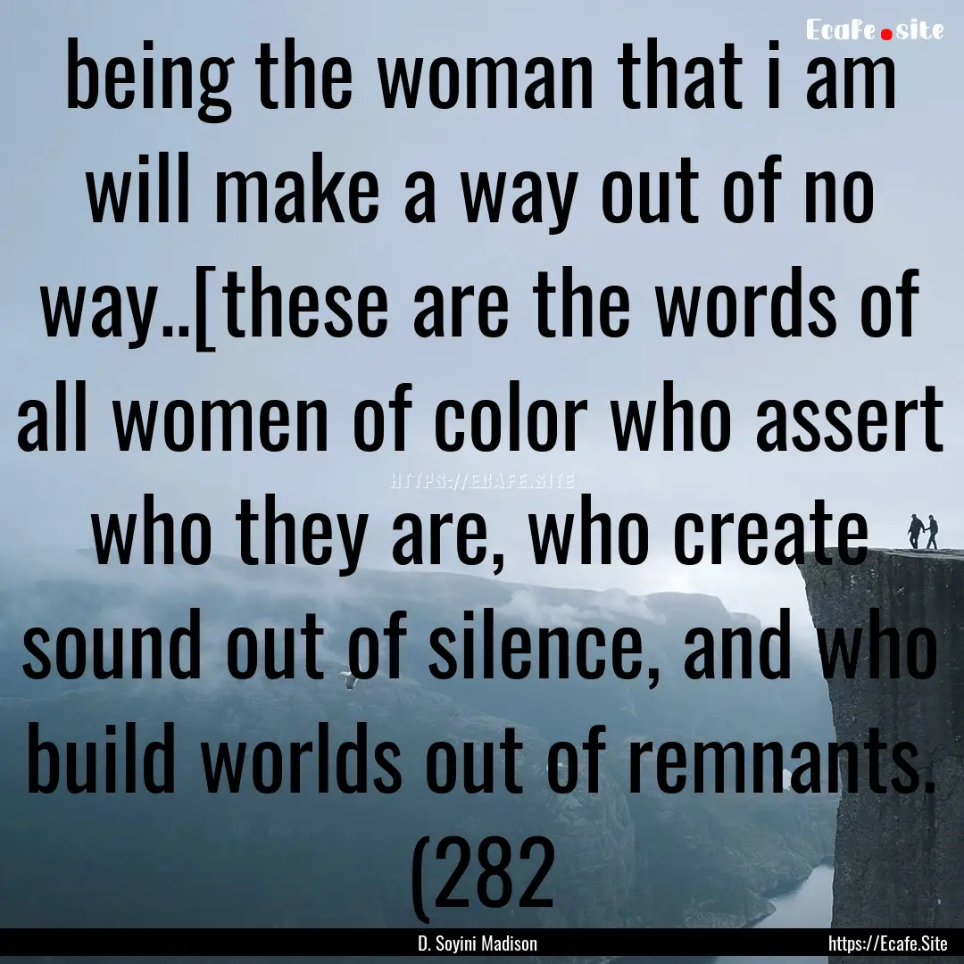 being the woman that i am will make a way.... : Quote by D. Soyini Madison