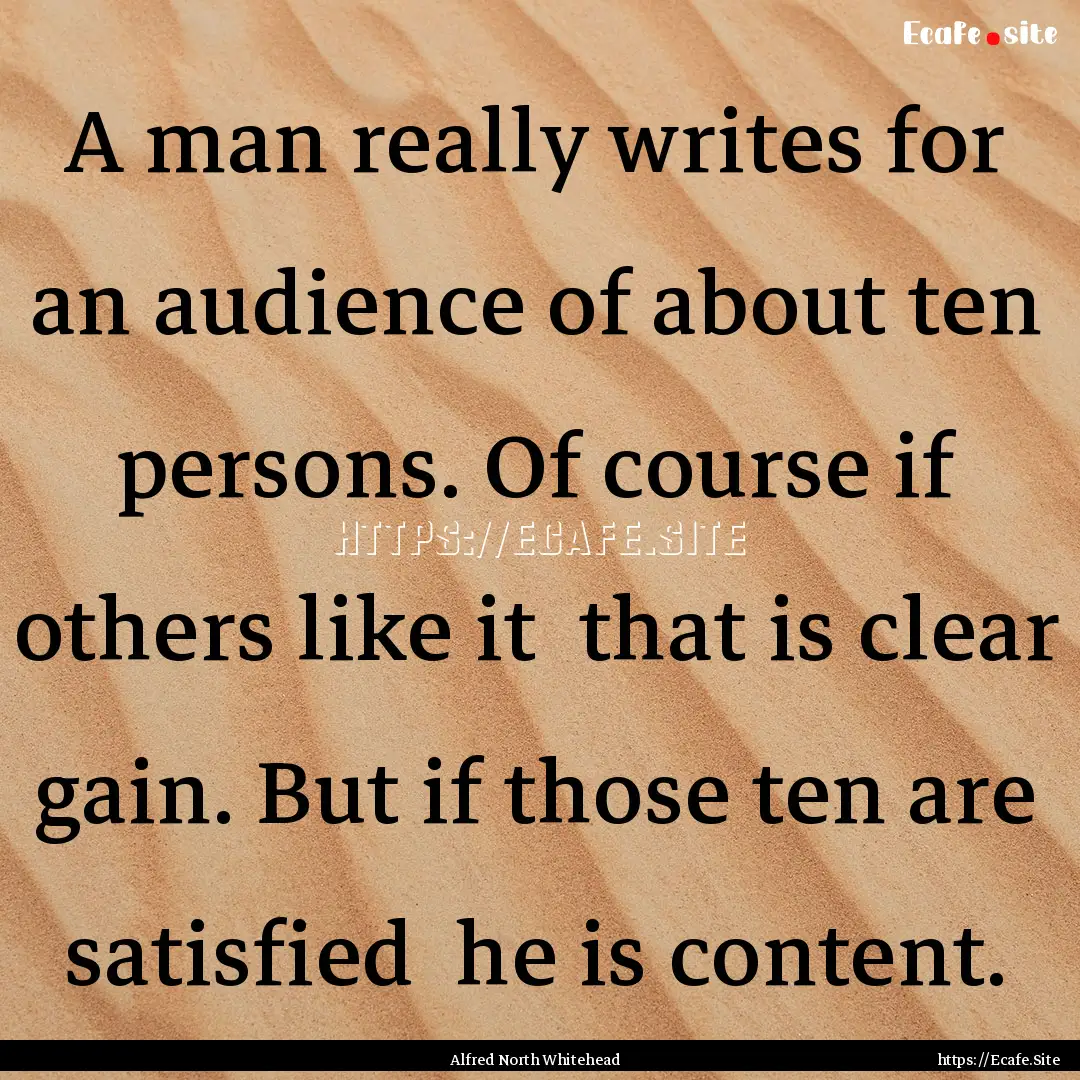 A man really writes for an audience of about.... : Quote by Alfred North Whitehead