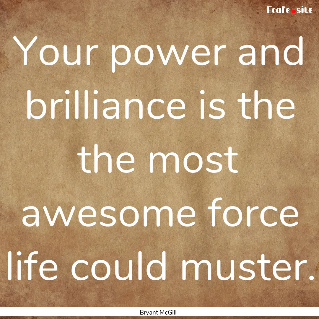 Your power and brilliance is the the most.... : Quote by Bryant McGill