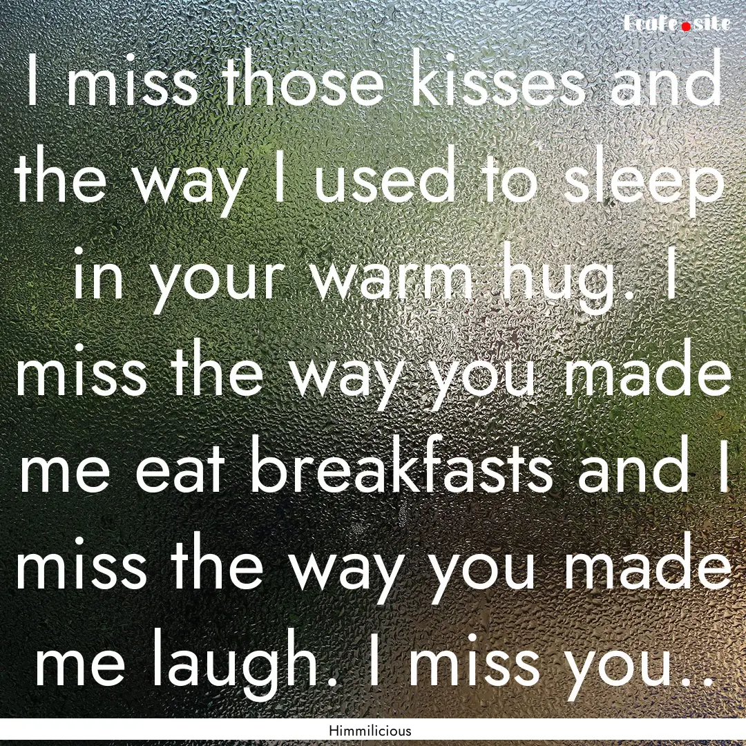 I miss those kisses and the way I used to.... : Quote by Himmilicious