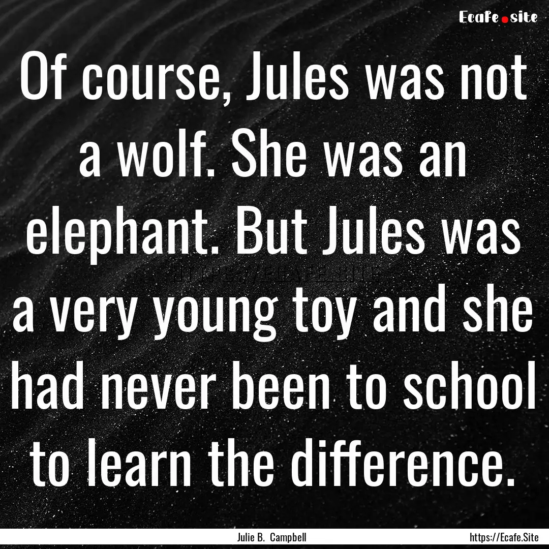 Of course, Jules was not a wolf. She was.... : Quote by Julie B. Campbell