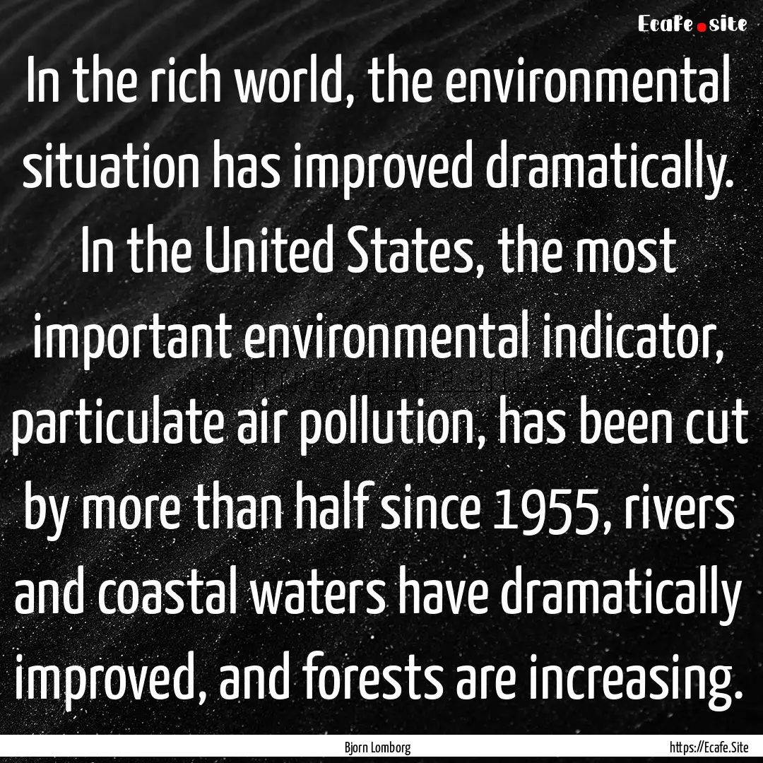 In the rich world, the environmental situation.... : Quote by Bjorn Lomborg