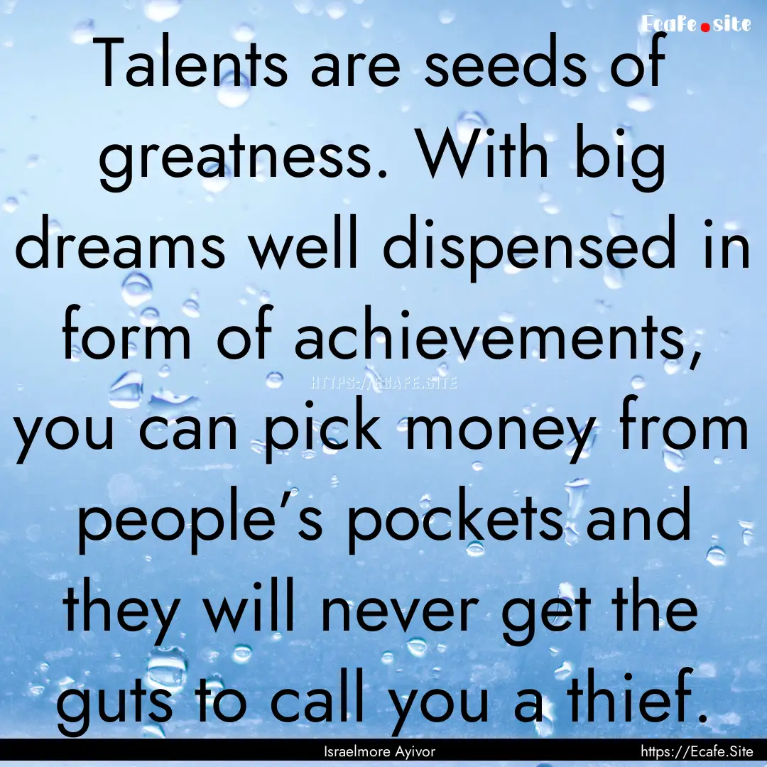 Talents are seeds of greatness. With big.... : Quote by Israelmore Ayivor