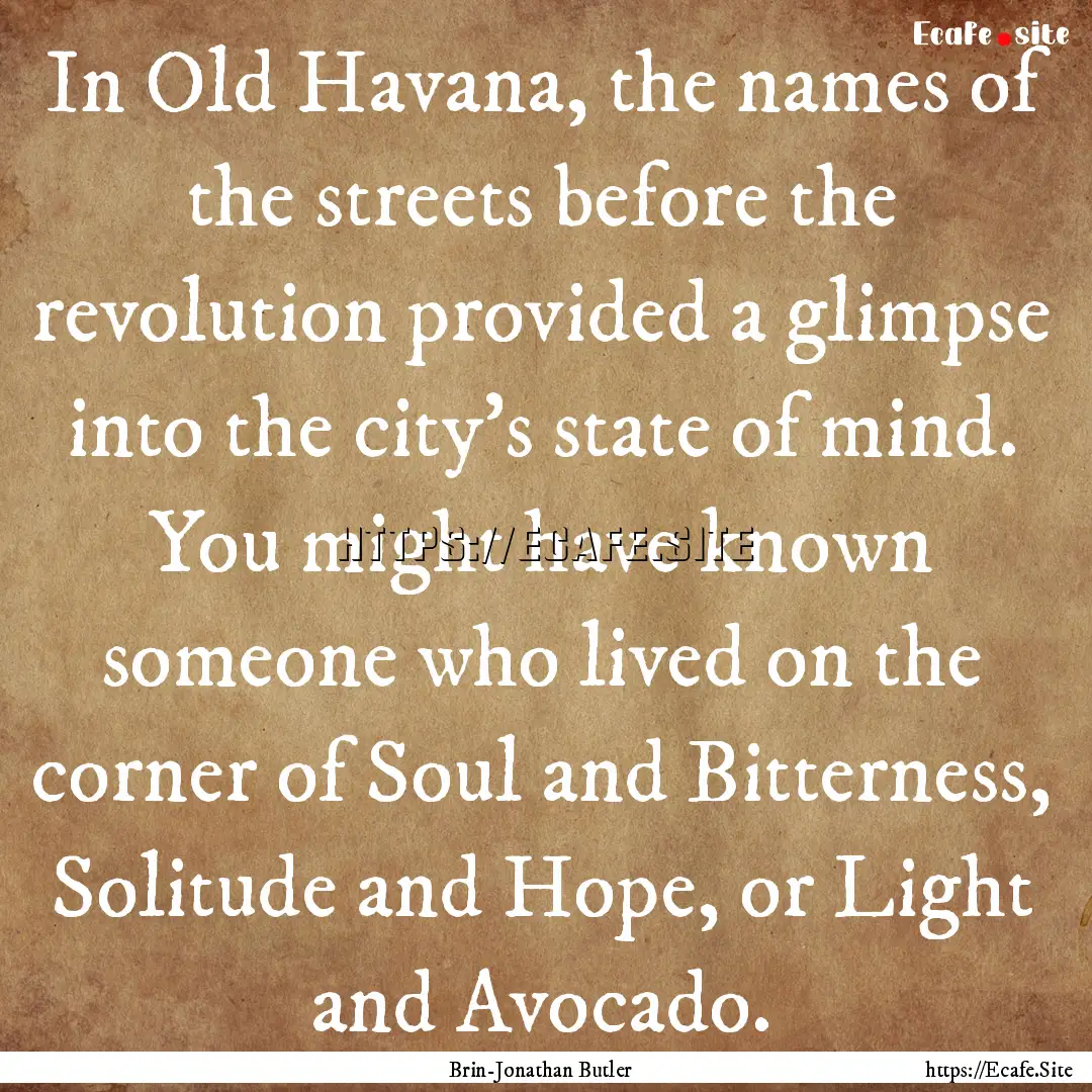 In Old Havana, the names of the streets before.... : Quote by Brin-Jonathan Butler