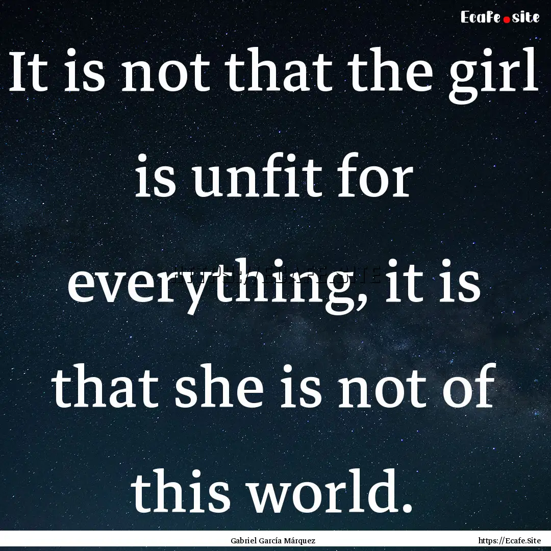 It is not that the girl is unfit for everything,.... : Quote by Gabriel García Márquez