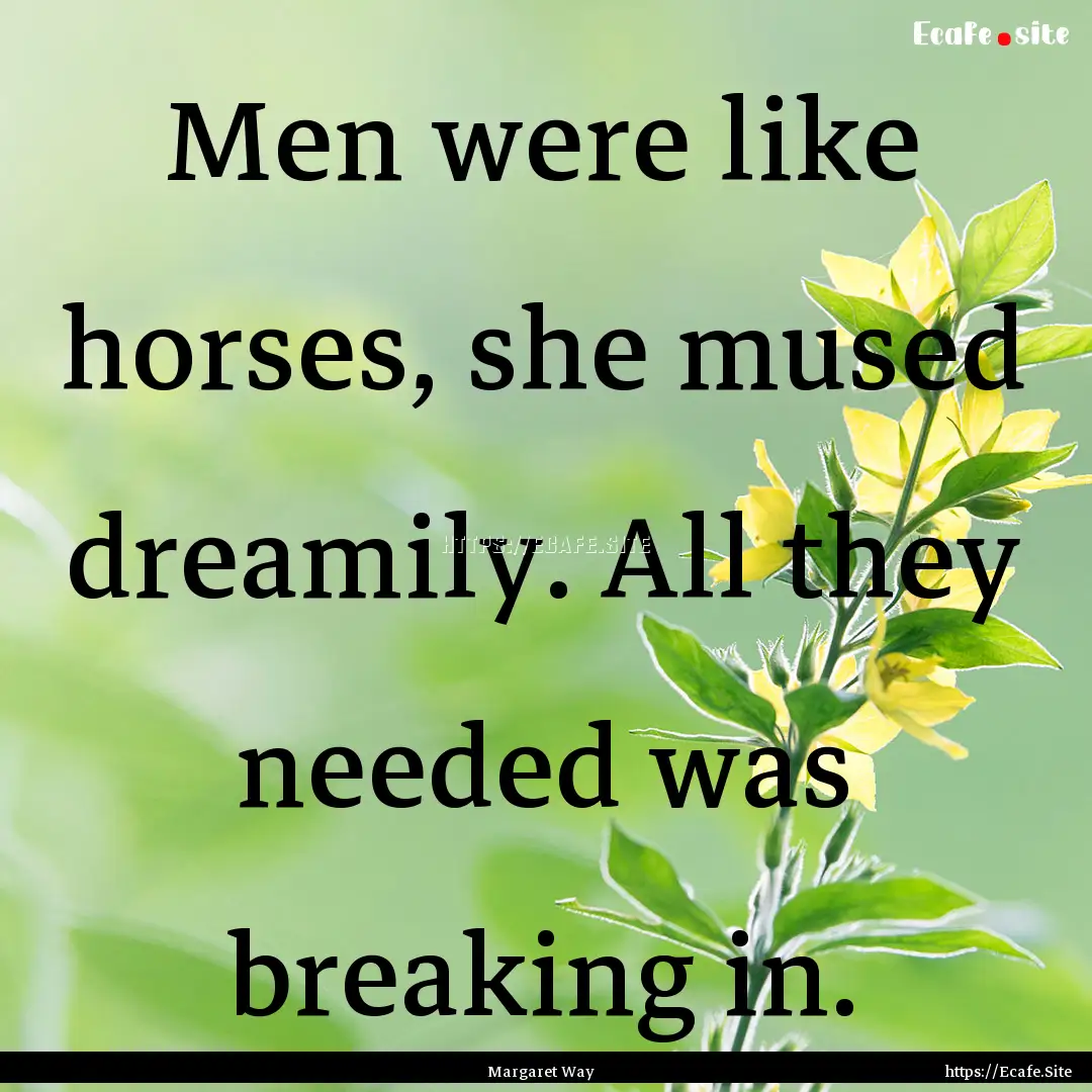 Men were like horses, she mused dreamily..... : Quote by Margaret Way