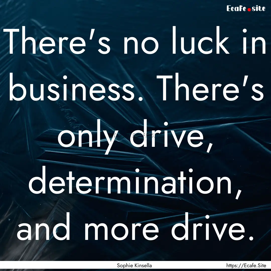 There's no luck in business. There's only.... : Quote by Sophie Kinsella