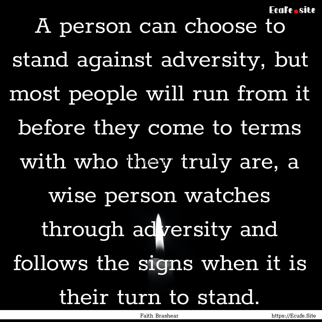 A person can choose to stand against adversity,.... : Quote by Faith Brashear