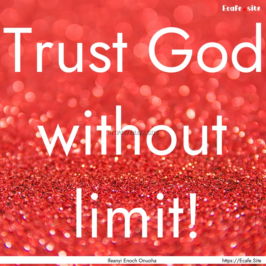 Trust God without limit! : Quote by Ifeanyi Enoch Onuoha