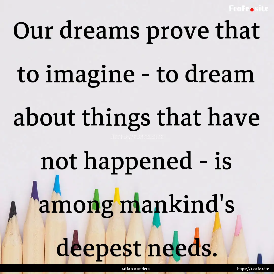 Our dreams prove that to imagine - to dream.... : Quote by Milan Kundera