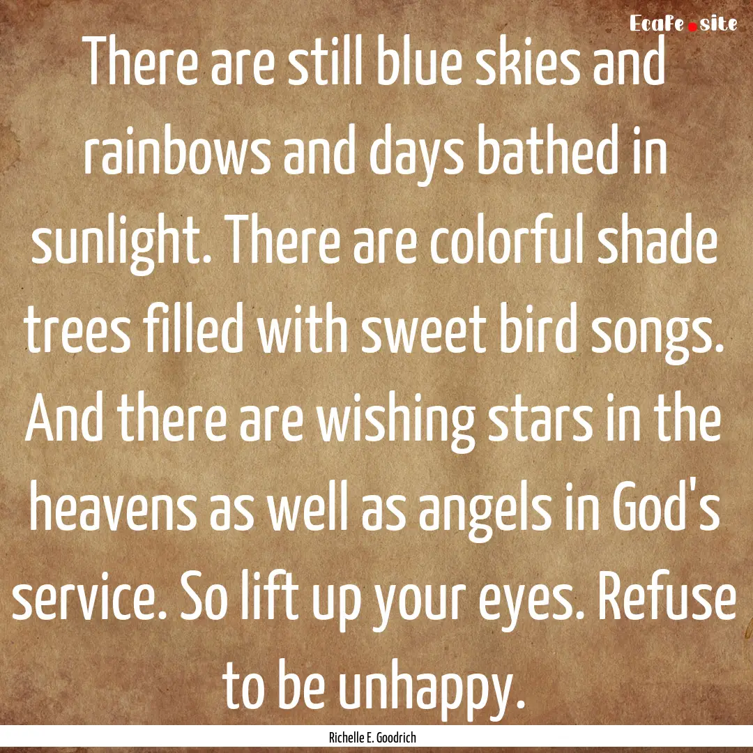 There are still blue skies and rainbows and.... : Quote by Richelle E. Goodrich