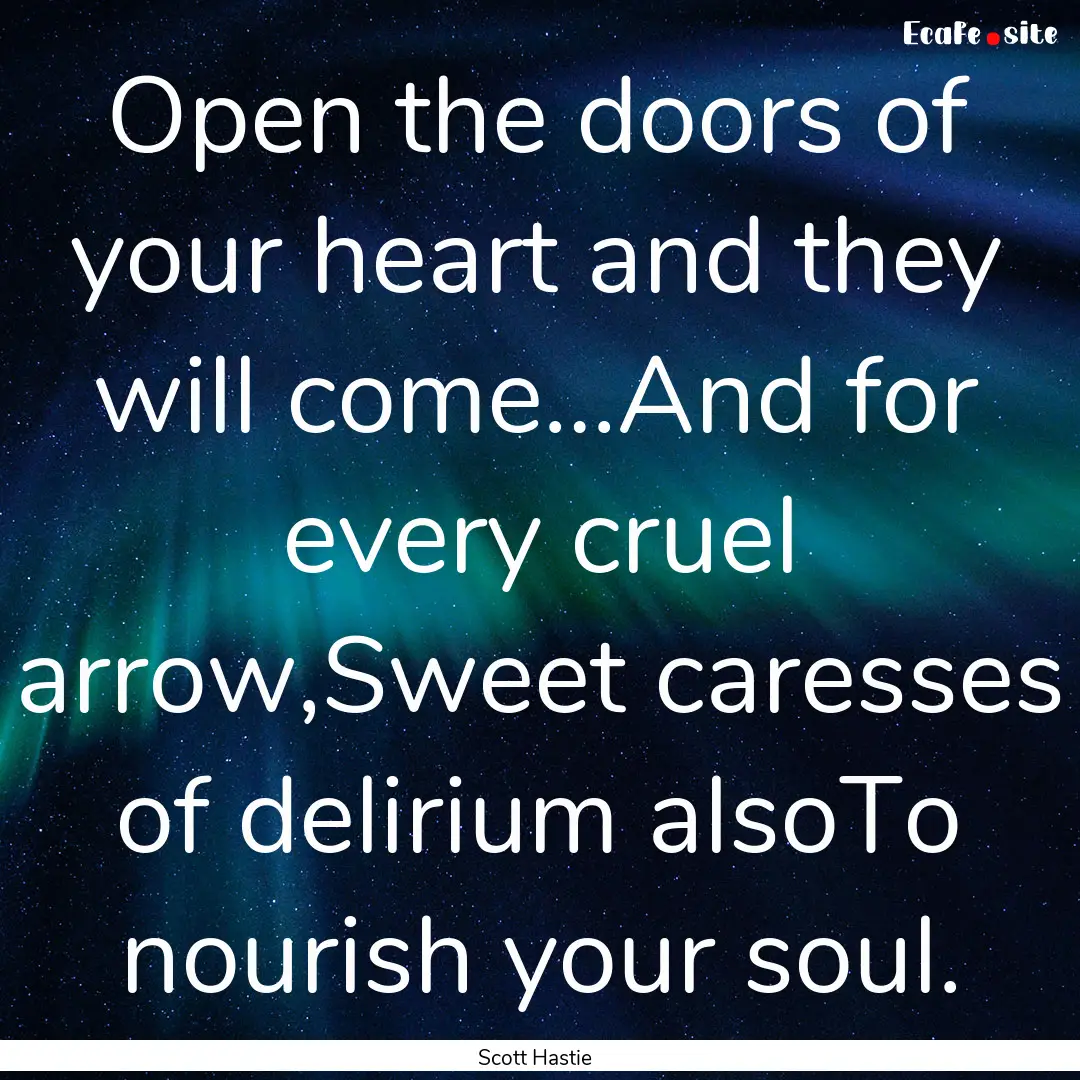 Open the doors of your heart and they will.... : Quote by Scott Hastie