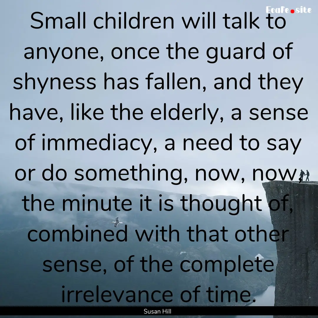 Small children will talk to anyone, once.... : Quote by Susan Hill