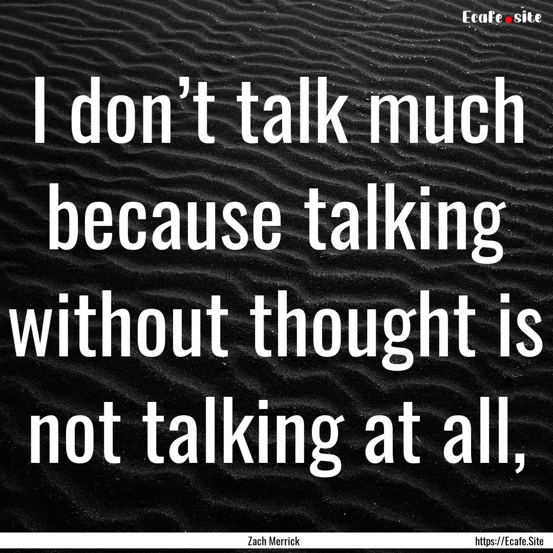 I don’t talk much because talking without.... : Quote by Zach Merrick