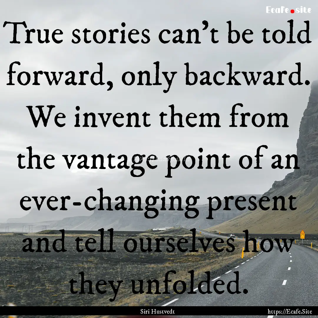 True stories can't be told forward, only.... : Quote by Siri Hustvedt