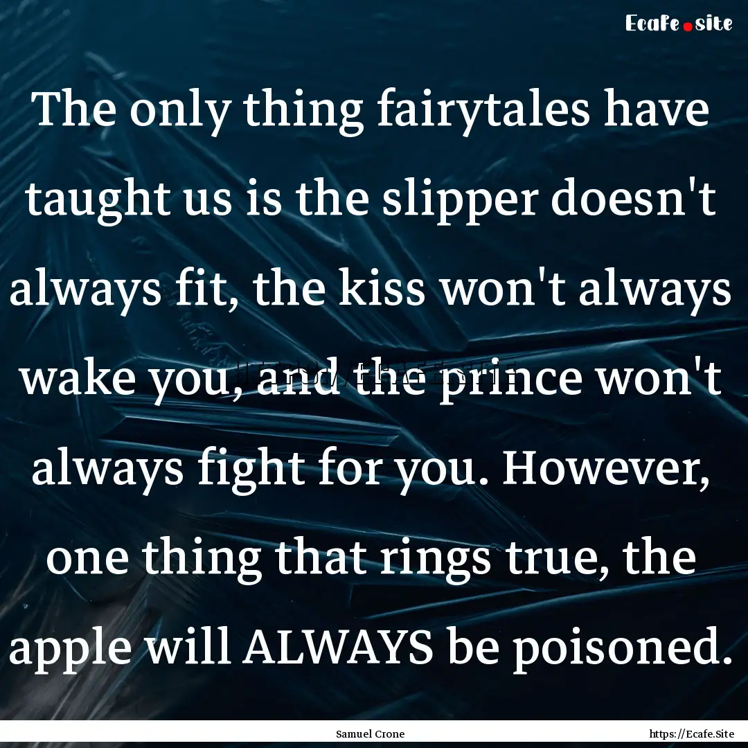 The only thing fairytales have taught us.... : Quote by Samuel Crone