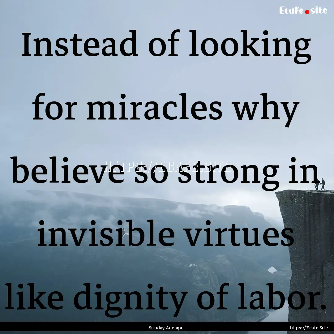 Instead of looking for miracles why believe.... : Quote by Sunday Adelaja