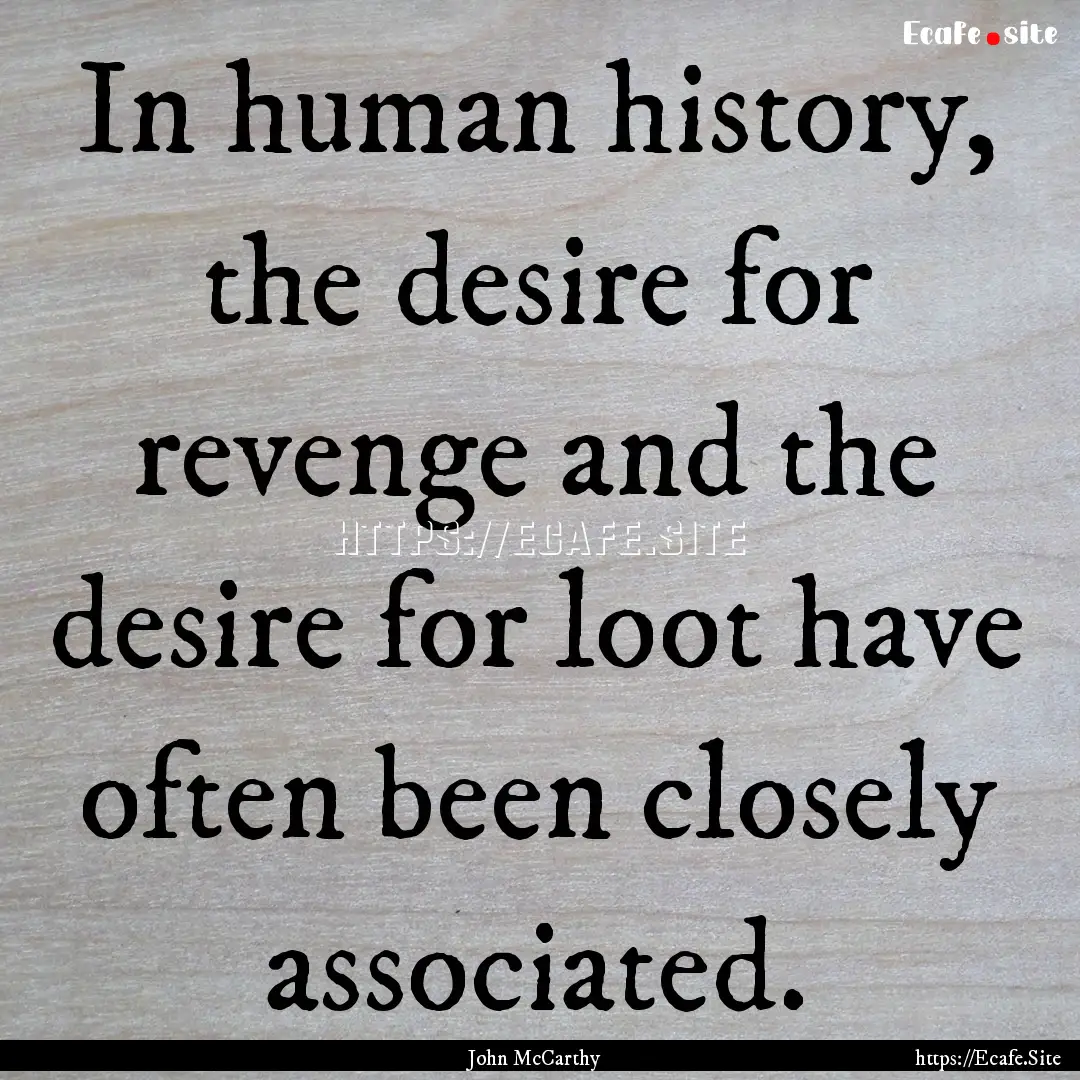 In human history, the desire for revenge.... : Quote by John McCarthy