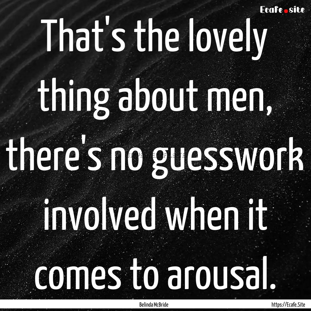 That's the lovely thing about men, there's.... : Quote by Belinda McBride