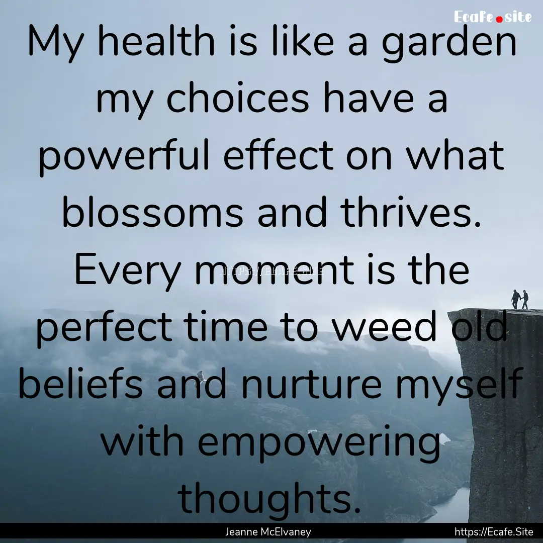 My health is like a garden my choices have.... : Quote by Jeanne McElvaney