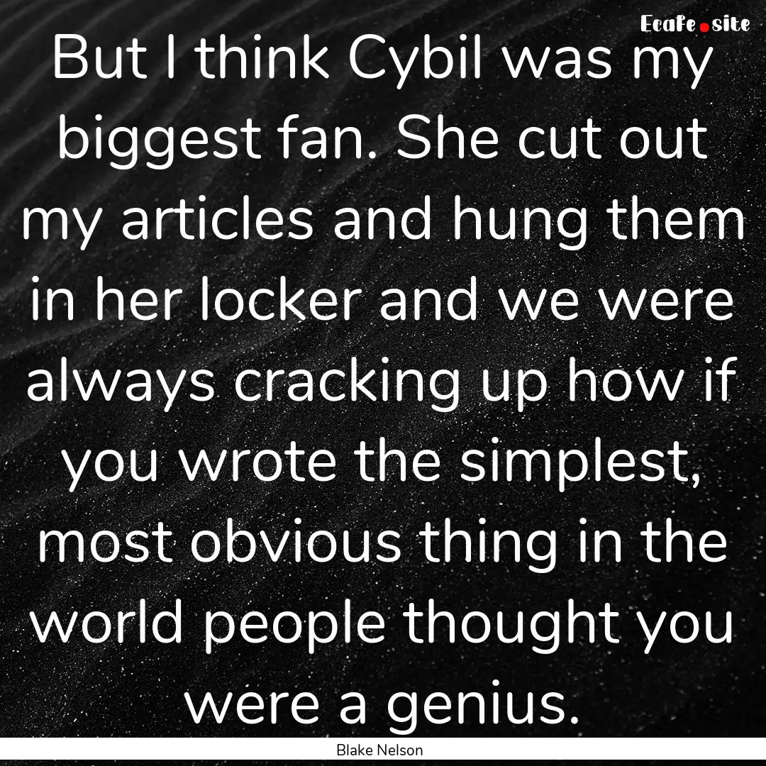 But I think Cybil was my biggest fan. She.... : Quote by Blake Nelson