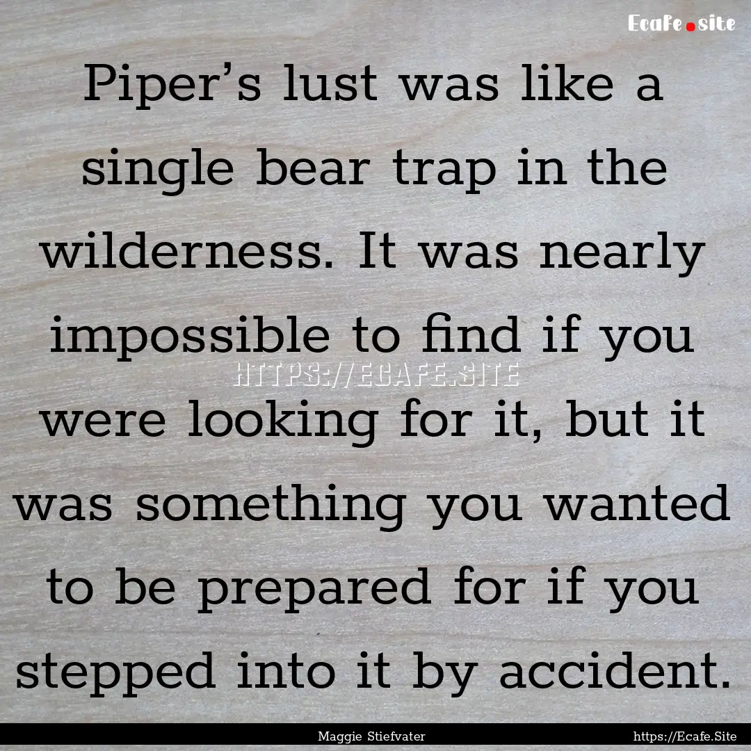 Piper’s lust was like a single bear trap.... : Quote by Maggie Stiefvater