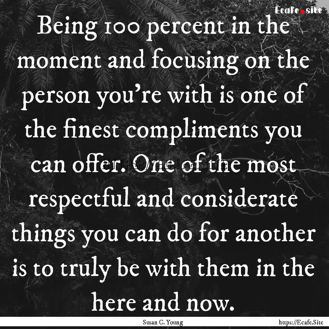 Being 100 percent in the moment and focusing.... : Quote by Susan C. Young