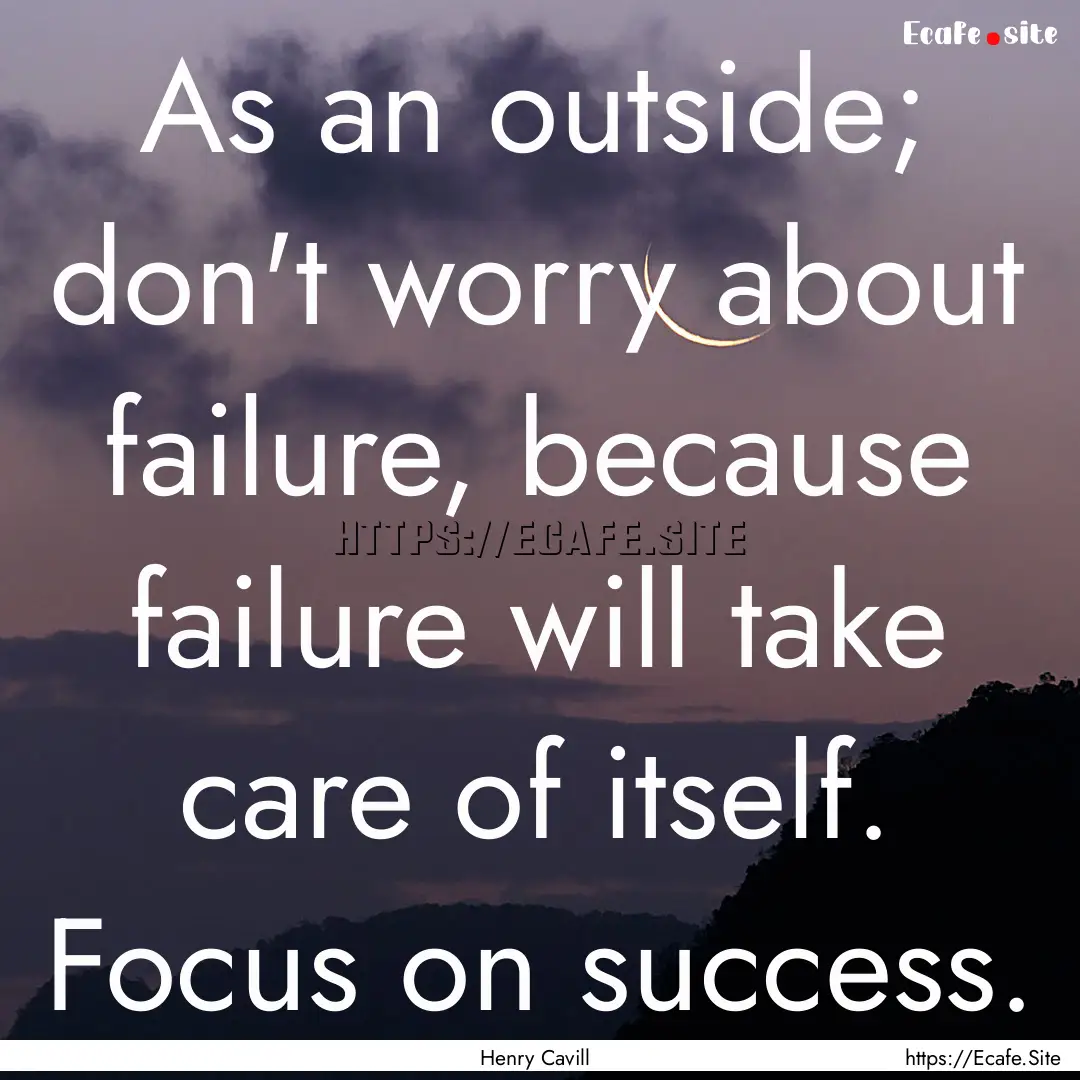 As an outside; don't worry about failure,.... : Quote by Henry Cavill