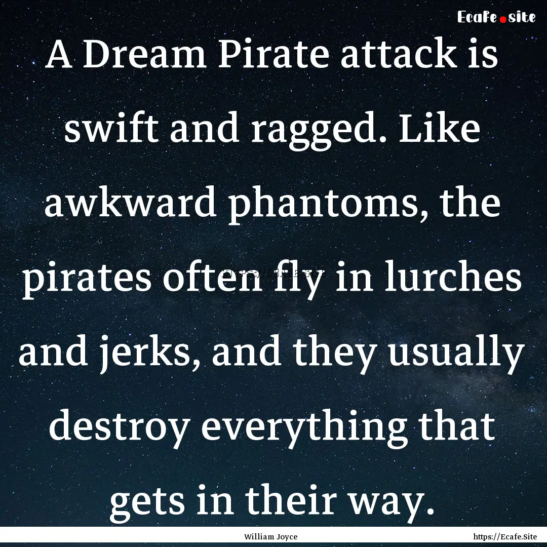 A Dream Pirate attack is swift and ragged..... : Quote by William Joyce