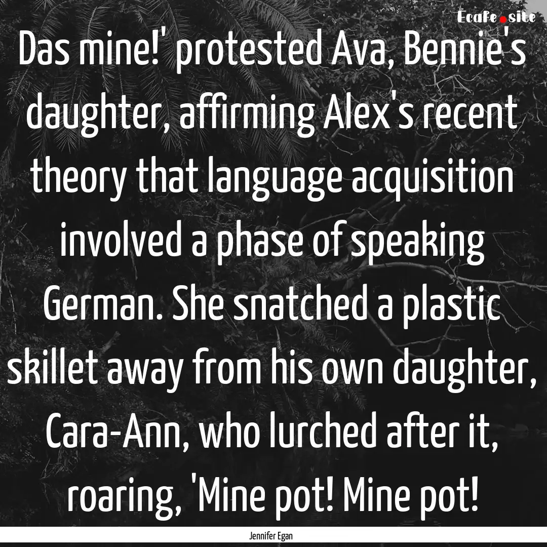 Das mine!' protested Ava, Bennie's daughter,.... : Quote by Jennifer Egan