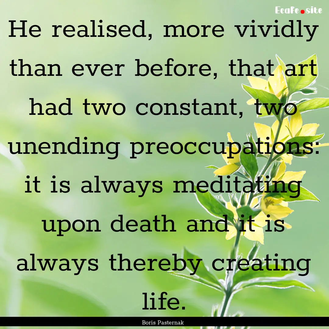 He realised, more vividly than ever before,.... : Quote by Boris Pasternak