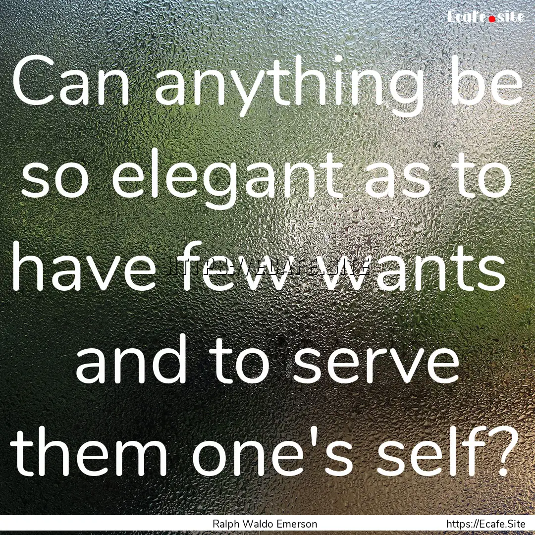 Can anything be so elegant as to have few.... : Quote by Ralph Waldo Emerson