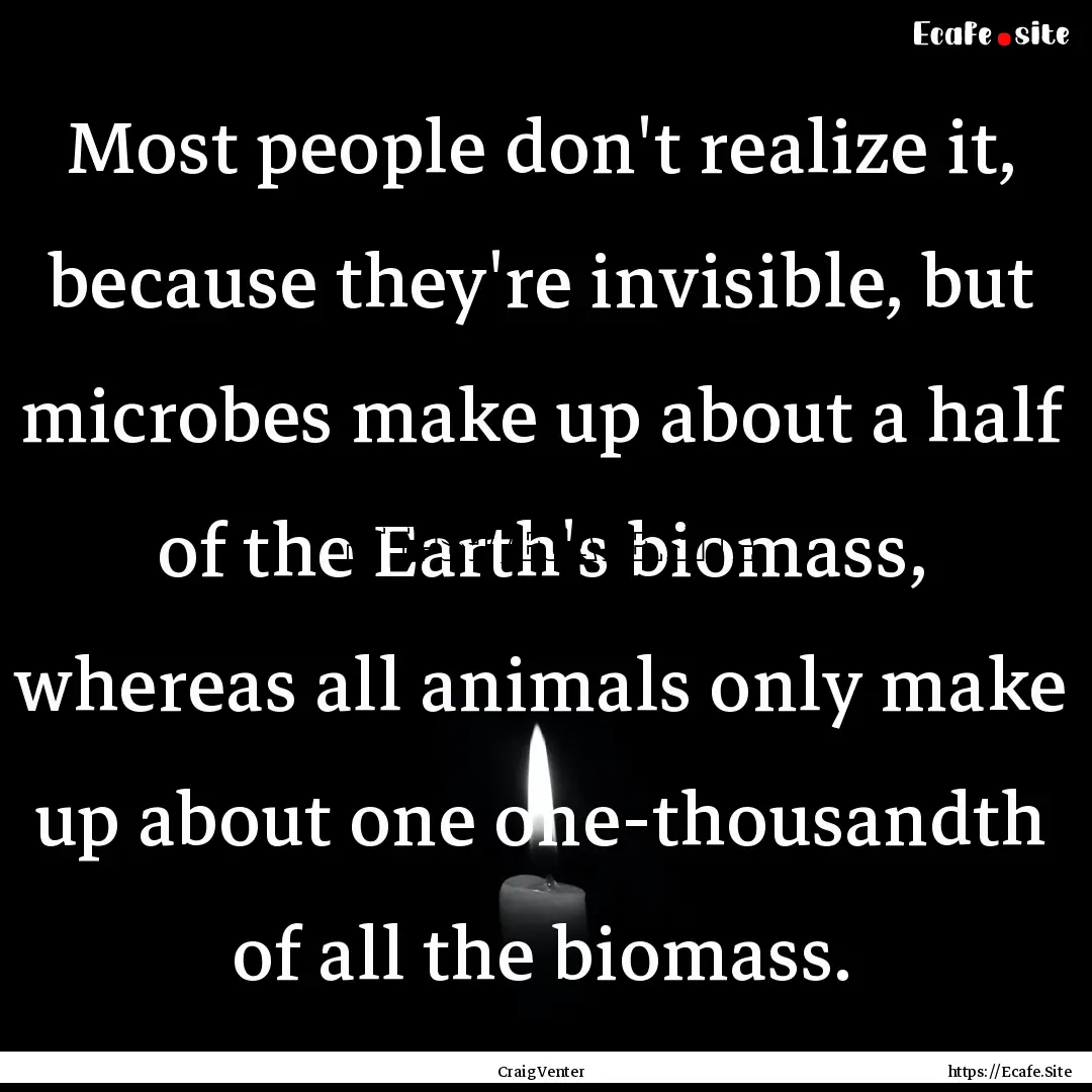 Most people don't realize it, because they're.... : Quote by Craig Venter