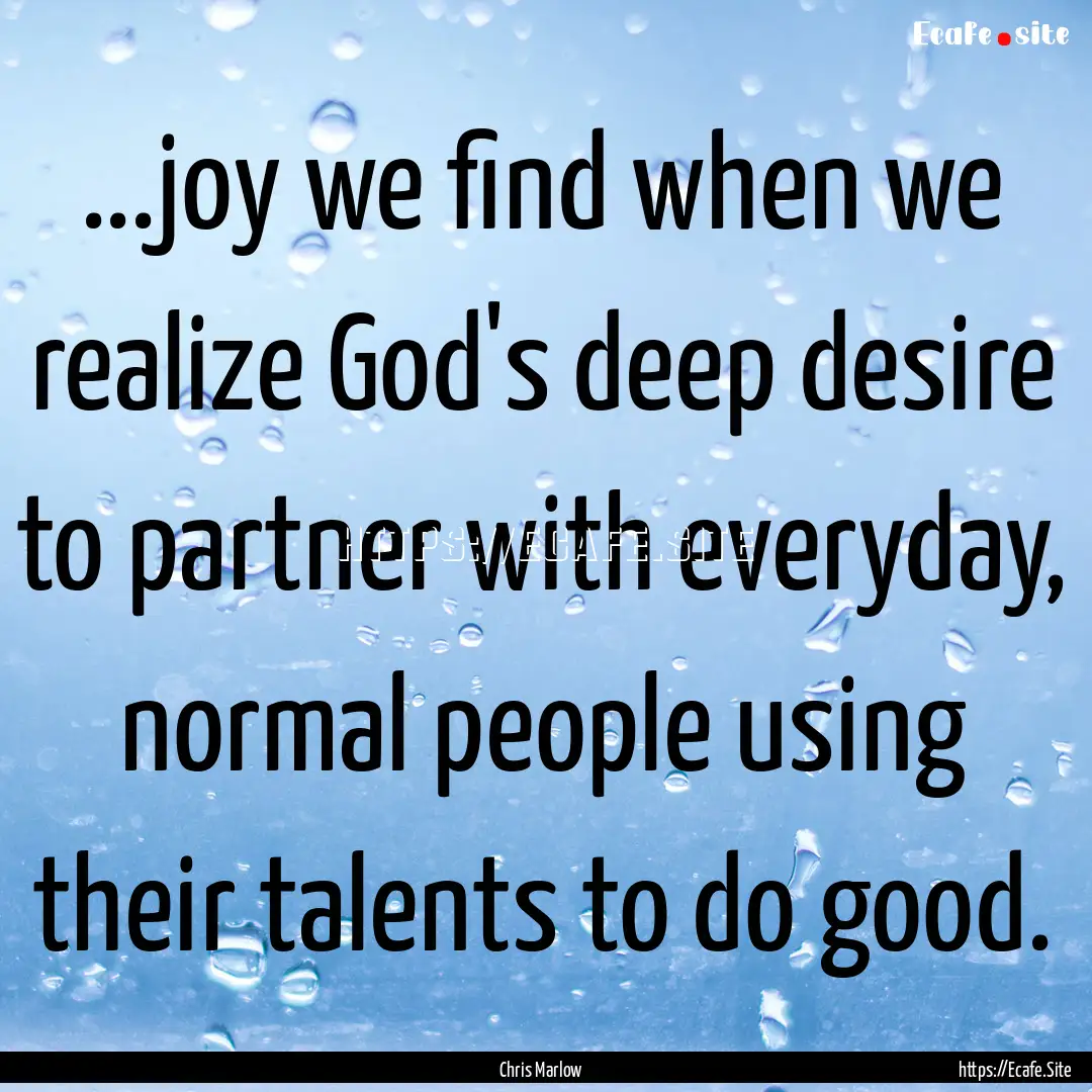 ...joy we find when we realize God's deep.... : Quote by Chris Marlow