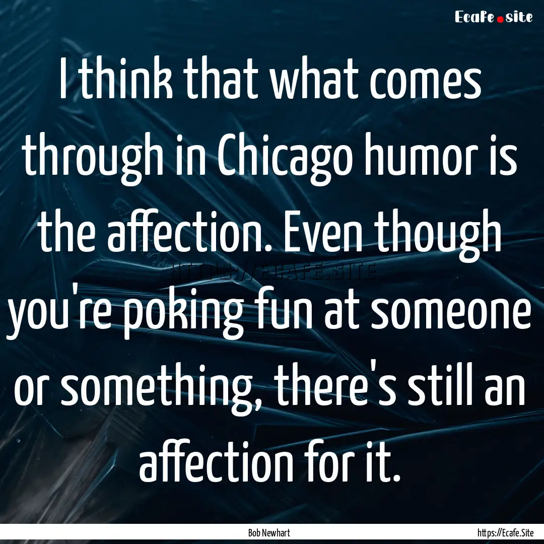 I think that what comes through in Chicago.... : Quote by Bob Newhart