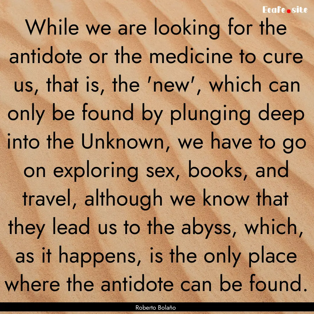 While we are looking for the antidote or.... : Quote by Roberto Bolaño