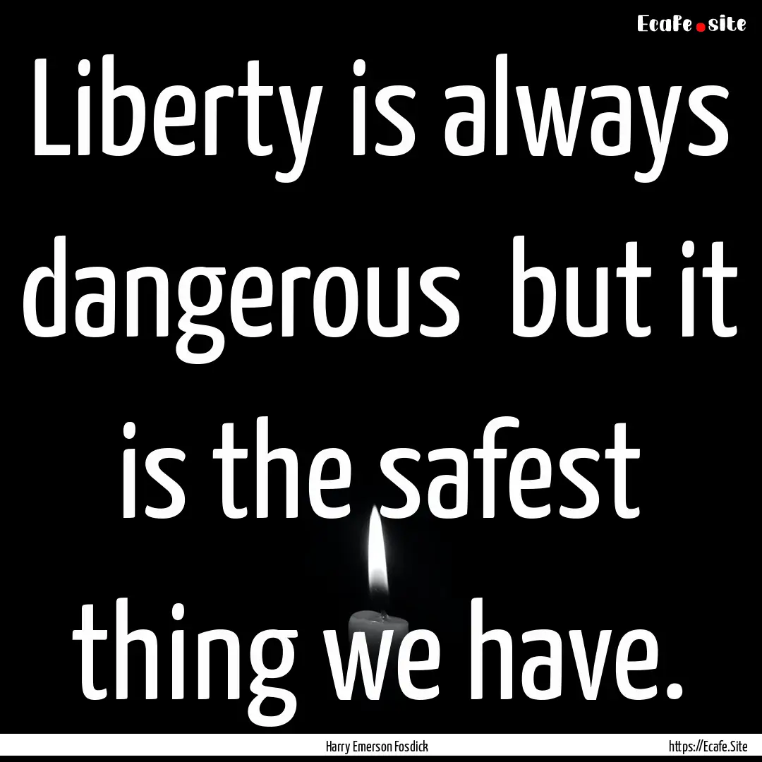 Liberty is always dangerous but it is the.... : Quote by Harry Emerson Fosdick